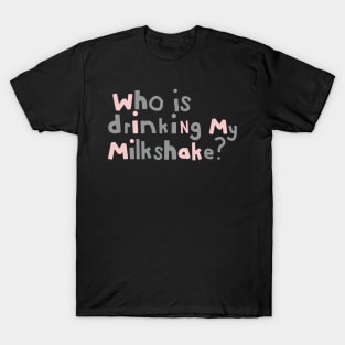 Who Is Drinking my Milkshake Quote Typography T-Shirt